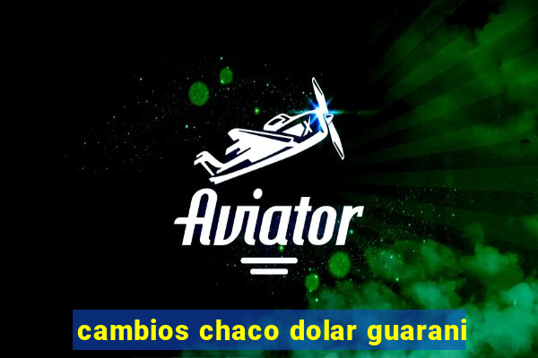 cambios chaco dolar guarani